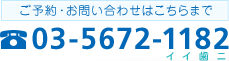 ご予約・お問い合わせ・・・TEL 03-5672-1182（イイ歯ニ）